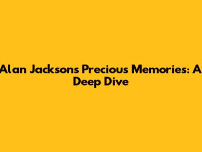Alan Jackson's Precious Memories: A Deep Dive