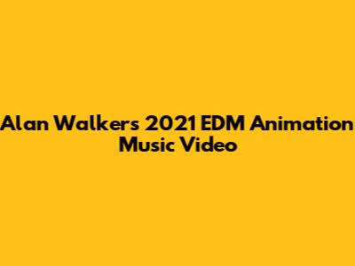 Alan Walker's 2021 EDM Animation Music Video