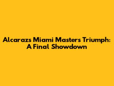 Alcaraz's Miami Masters Triumph: A Final Showdown