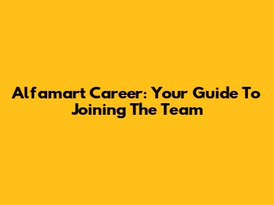 Alfamart Career: Your Guide To Joining The Team