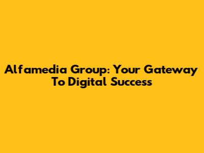 Alfamedia Group: Your Gateway To Digital Success