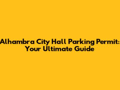 Alhambra City Hall Parking Permit: Your Ultimate Guide
