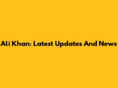 Ali Khan: Latest Updates And News