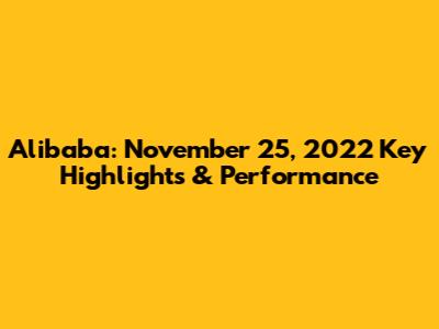 Alibaba: November 25, 2022 Key Highlights & Performance