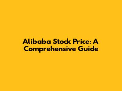 Alibaba Stock Price: A Comprehensive Guide