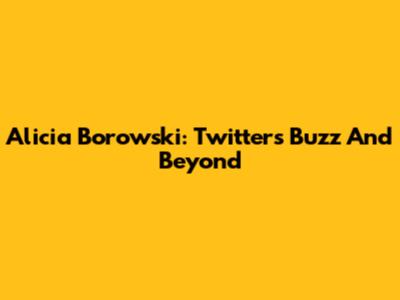 Alicia Borowski: Twitter's Buzz And Beyond