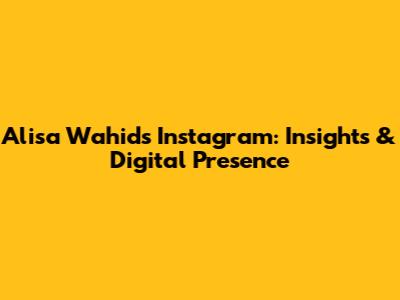 Alisa Wahid's Instagram: Insights & Digital Presence