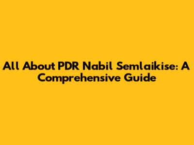 All About PDR Nabil Semlaikise: A Comprehensive Guide