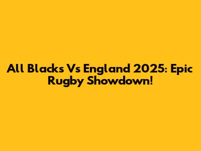 All Blacks Vs England 2025: Epic Rugby Showdown!