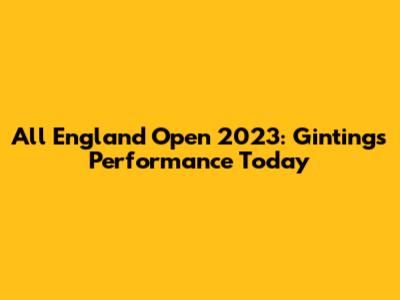 All England Open 2023: Ginting's Performance Today