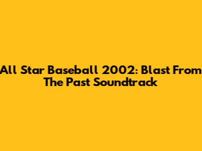 All Star Baseball 2002: Blast From The Past Soundtrack