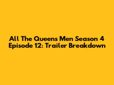 All The Queen's Men Season 4 Episode 12: Trailer Breakdown