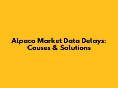 Alpaca Market Data Delays: Causes & Solutions