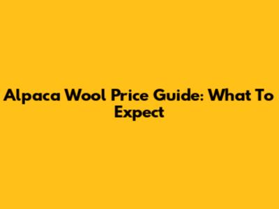 Alpaca Wool Price Guide: What To Expect