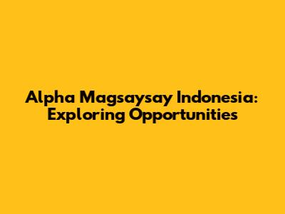 Alpha Magsaysay Indonesia: Exploring Opportunities