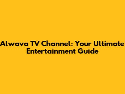 Alwava TV Channel: Your Ultimate Entertainment Guide
