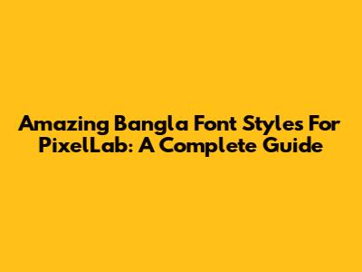 Amazing Bangla Font Styles For PixelLab: A Complete Guide