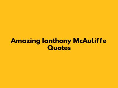 Amazing Ianthony McAuliffe Quotes