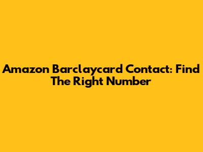 Amazon Barclaycard Contact: Find The Right Number