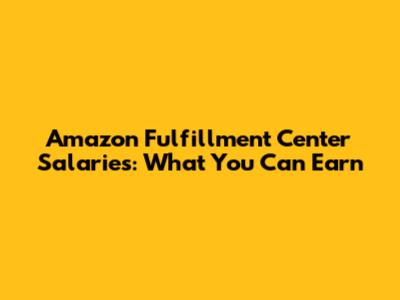 Amazon Fulfillment Center Salaries: What You Can Earn