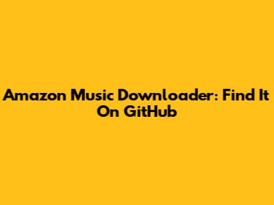 Amazon Music Downloader: Find It On GitHub