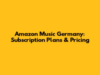 Amazon Music Germany: Subscription Plans & Pricing
