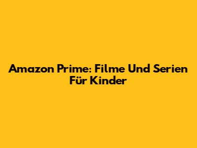 Amazon Prime: Filme Und Serien Für Kinder