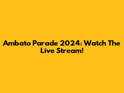 Ambato Parade 2024: Watch The Live Stream!