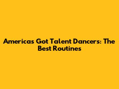 America's Got Talent Dancers: The Best Routines