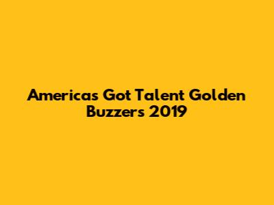 America's Got Talent Golden Buzzers 2019