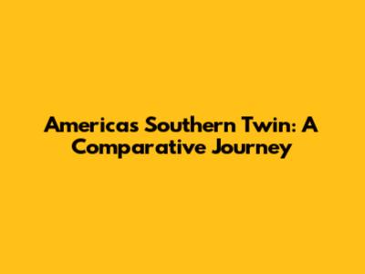America's Southern Twin: A Comparative Journey