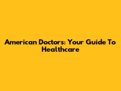 American Doctors: Your Guide To Healthcare