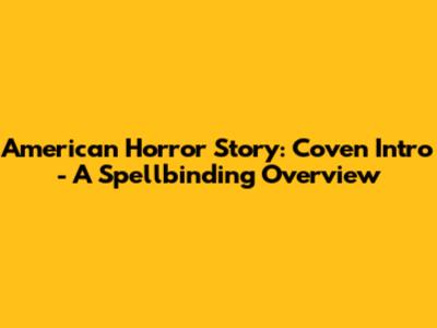 American Horror Story: Coven Intro - A Spellbinding Overview