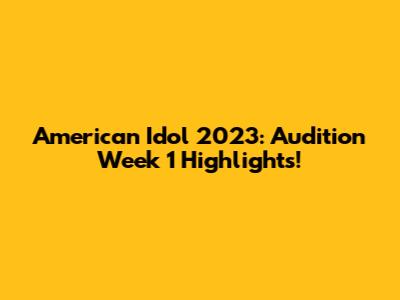 American Idol 2023: Audition Week 1 Highlights!