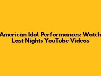 American Idol Performances: Watch Last Night's YouTube Videos