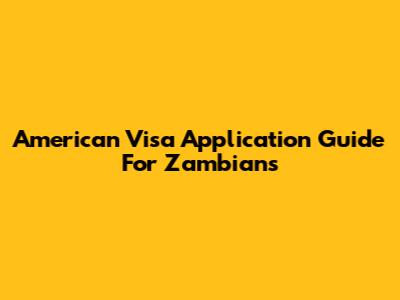 American Visa Application Guide For Zambians