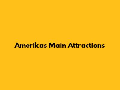 Amerika's Main Attractions