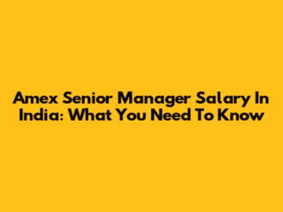 Amex Senior Manager Salary In India: What You Need To Know