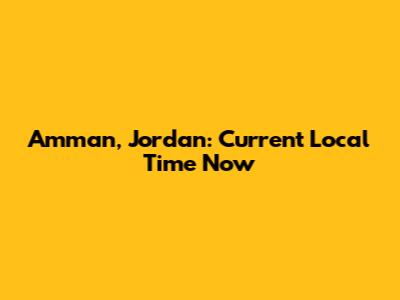 Amman, Jordan: Current Local Time Now