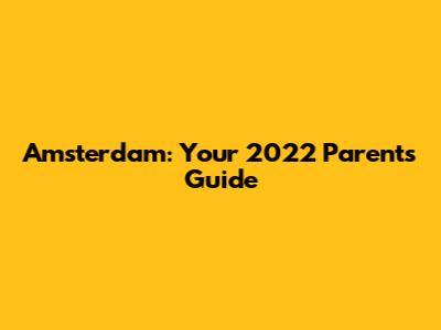 Amsterdam: Your 2022 Parent's Guide