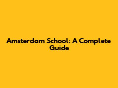 Amsterdam School: A Complete Guide