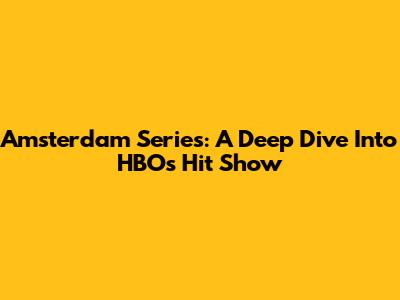 Amsterdam Series: A Deep Dive Into HBO's Hit Show
