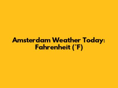 Amsterdam Weather Today: Fahrenheit (°F)