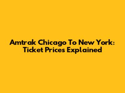 Amtrak Chicago To New York: Ticket Prices Explained