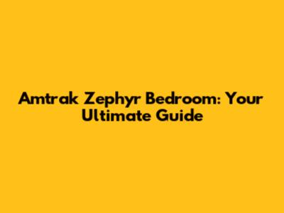 Amtrak Zephyr Bedroom: Your Ultimate Guide