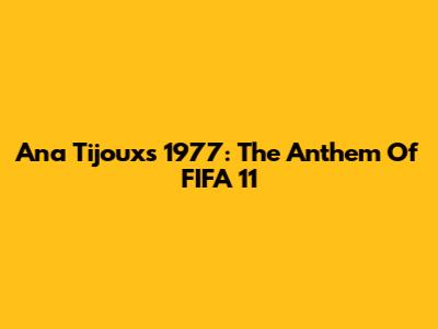 Ana Tijoux's "1977": The Anthem Of FIFA 11