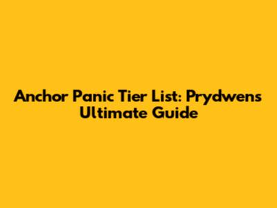 Anchor Panic Tier List: Prydwen's Ultimate Guide