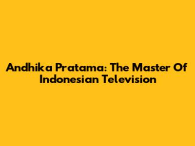 Andhika Pratama: The Master Of Indonesian Television