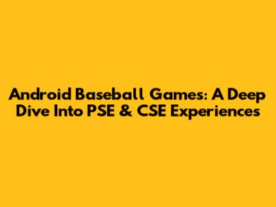 Android Baseball Games: A Deep Dive Into PSE & CSE Experiences