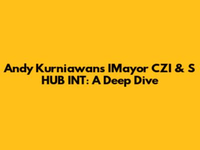 Andy Kurniawan's IMayor CZI & S HUB INT: A Deep Dive